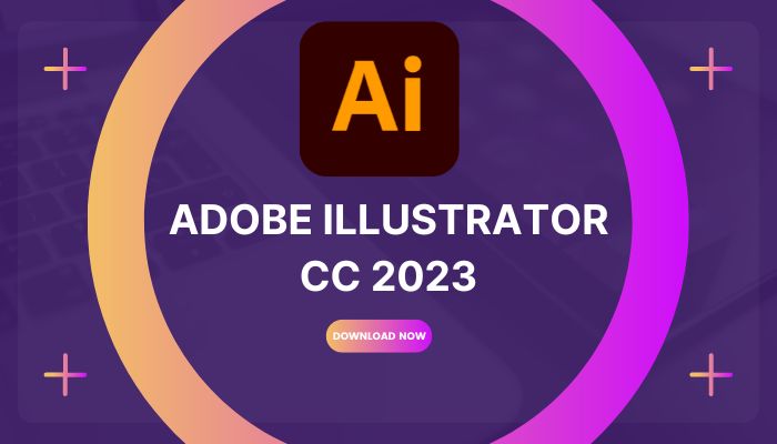 Tải Adobe Illustrator CC 2023 Full Mới Nhất – Link Google Drive